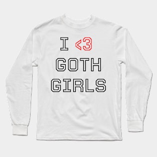 I love goth girls Long Sleeve T-Shirt